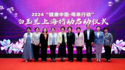  “健康中国·母亲行动”白玉兰上海行动近日启动